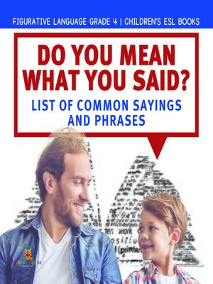 cover image of Do You Mean What You Said? List of Common Sayings and Phrases--Figurative Language Grade 4--Children's ESL Books